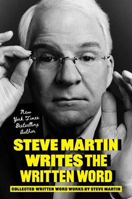 Steve Martin Writes the Written Word: Collected Written Word Works by Steve Martin