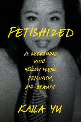 Fetishized: A Reckoning with Yellow Fever, Feminism, and Beauty