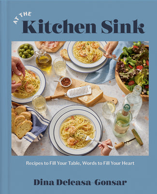 At the Kitchen Sink: Recipes to Fill Your Table, Words to Fill Your Heart; A Cookbook