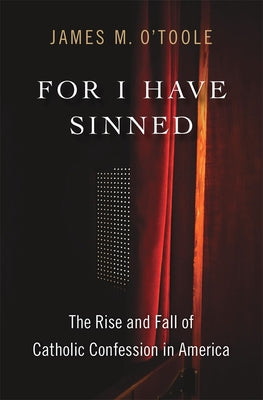 For I Have Sinned: The Rise and Fall of Catholic Confession in America