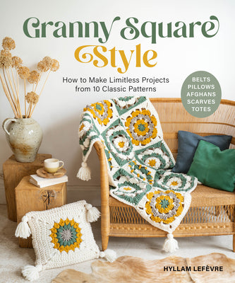Granny Square Style: How to Make Limitless Projects from 10 Classic Patterns (Belts, Pillows, Afghans, Scarves, Totes) a Beginner's Guide to Crochet C
