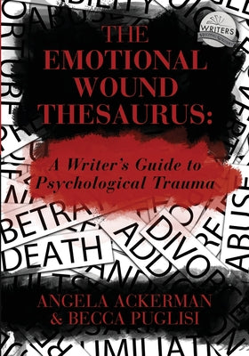 The Emotional Wound Thesaurus: A Writer's Guide to Psychological Trauma
