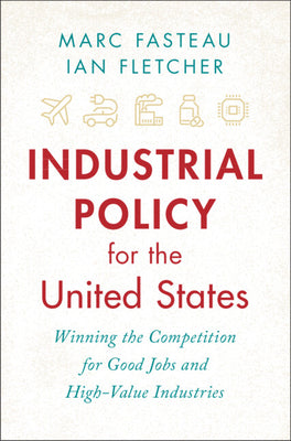 Industrial Policy for the United States: Winning the Competition for Good Jobs and High-Value Industries