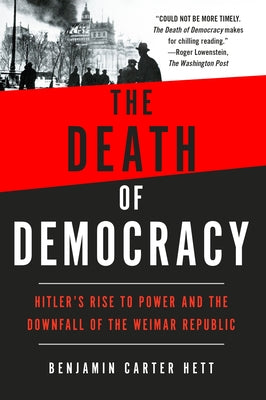 The Death of Democracy: Hitler's Rise to Power and the Downfall of the Weimar Republic