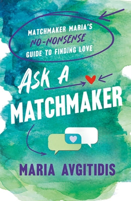 Ask a Matchmaker: Matchmaker Maria's No-Nonsense Guide to Finding Love