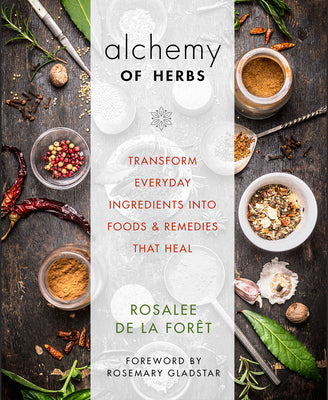 Alchemy of Herbs: Transform Everyday Ingredients Into Foods & Remedies That Heal