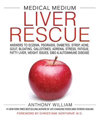 Medical Medium Liver Rescue: Answers to Eczema, Psoriasis, Diabetes, Strep, Acne, Gout, Bloating, Gallstones, Adrenal Stress, Fatigue, Fatty Liver, We