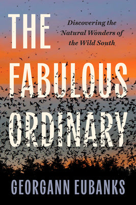 The Fabulous Ordinary: Discovering the Natural Wonders of the Wild South