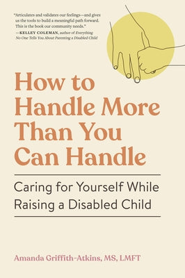 How to Handle More Than You Can Handle: Caring for Yourself While Raising a Disabled Child