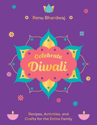 Celebrate Diwali: Recipes, Activities, and Crafts for the Entire Family