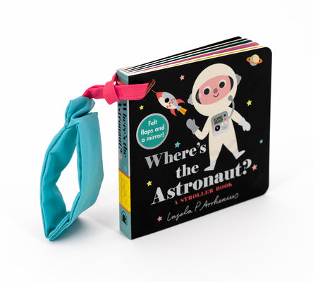 Where's the Astronaut?: A Stroller Book: (An Interactive, Sensory Lift-The-Flap Book with Felt Flaps and a Mirror for Babies & Toddlers. Outerspace Fr