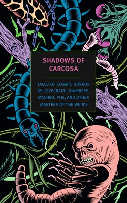Shadows of Carcosa: Tales of Cosmic Horror by Lovecraft, Chambers, Machen, Poe, and Other Masters Ofthe Weird