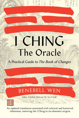 I Ching, the Oracle: A Practical Guide to the Book of Changes: An Updated Translation Annotated with Cultural & Historical References, Restoring the I