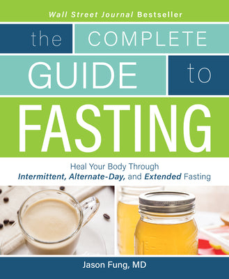 Complete Guide to Fasting: Heal Your Body Through Intermittent, Alternate-Day, and Extended Fasting