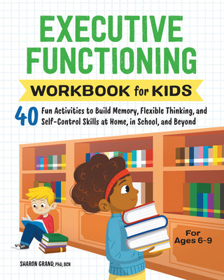 Executive Functioning Workbook for Kids: 40 Fun Activities to Build Memory, Flexible Thinking, and Self-Control Skills at Home, in School, and Beyond