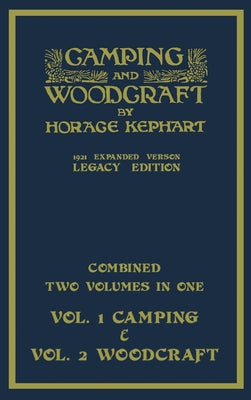 Camping And Woodcraft - Combined Two Volumes In One - The Expanded 1921 Version (Legacy Edition): The Deluxe Two-Book Masterpiece On Outdoors Living A