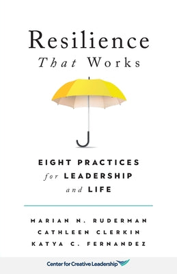 Resilience That Works: Eight Practices for Leadership and Life