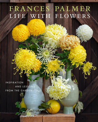Life with Flowers: Inspiration and Lessons from the Garden
