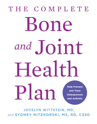 The Complete Bone and Joint Health Plan: Help Prevent and Treat Osteoporosis and Arthritis