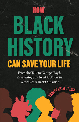 How Black History Can Save Your Life: From the Talk to George Floyd, Everything You Need to Know to Deescalate a Racist Situation (Teaching Black Hist