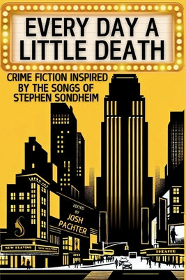 Every Day a Little Death: Crime Fiction Inspired by the Songs of Stephen Sondheim