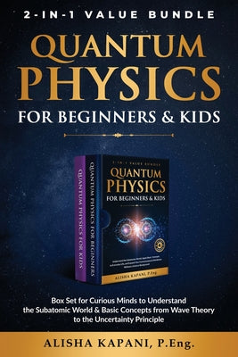 Quantum Physics for Beginners & Kids: Box Set for Curious Minds to Understand the Subatomic World & Basic Concepts from Wave Theory to the Uncertainty