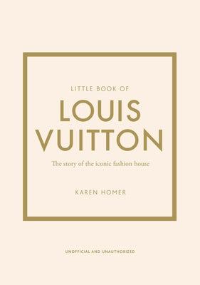 Little Book of Louis Vuitton: The Story of the Iconic Fashion House