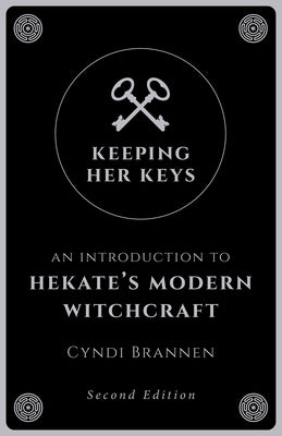 Keeping Her Keys: An Introduction to Hekate's Modern Witchcraft - Second Edition