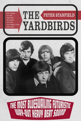 The Yardbirds: The Most Blueswailing Futuristic Way-Out Heavy Beat Sound