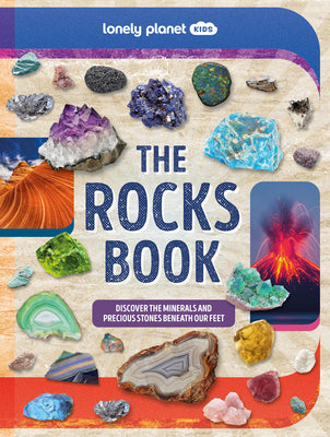 Lonely Planet Kids the Rocks Book: A Guide to the Rocks, Minerals, and Precious Stones That Make Up Our Planet