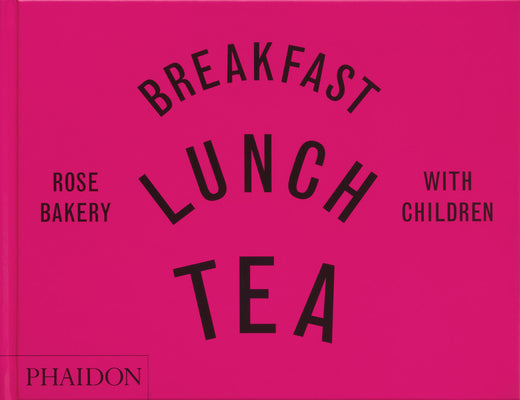 Breakfast, Lunch, Tea with Children: Rose Bakery