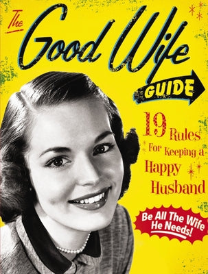 The Good Wife Guide: 19 Rules for Keeping a Happy Husband