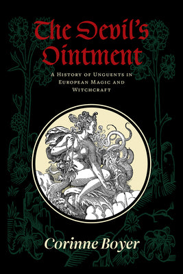 The Devil's Ointment: A History of Unguents in European Magic and Witchcraft