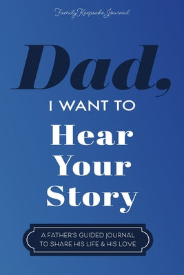 Dad, I Want to Hear Your Story: A Father's Guided Journal to Share His Life & His Love