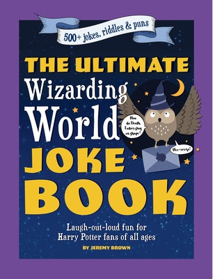 The Ultimate Wizarding World Joke Book (Harry Potter Jokes): Laugh-Out-Loud Fun for Harry Potter Fans of All Ages