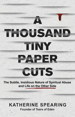 A Thousand Tiny Paper Cuts: The Subtle, Insidious Nature of Spiritual Abuse and Life on the Other Side