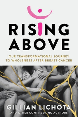 Rising Above: Our Transformational Journey to Wholeness After Breast Cancer