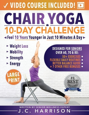 Chair Yoga for Seniors: 10-Day Challenge to Feel 10 Years Younger in Just 10 Minutes a Day: Exercise Book + Video Workouts for Weight Loss, Mobility,