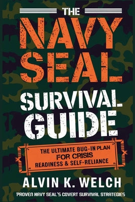 The Navy Seal's Survival Guide: The Ultimate Bug-In Plan for Crisis Readiness & Self-Reliance