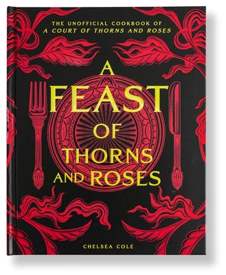 A Feast of Thorns and Roses: The Unofficial Cookbook of a Court of Thorns and Roses