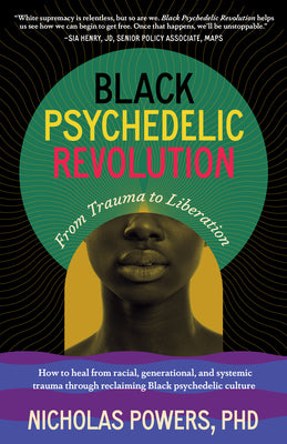 Black Psychedelic Revolution: From Trauma to Liberation--How to Heal from Racial, Generational, and Systemic Trauma Through Reclaiming Black Psychedel
