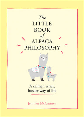 The Little Book of Alpaca Philosophy: A Calmer, Wiser, Fuzzier Way of Life