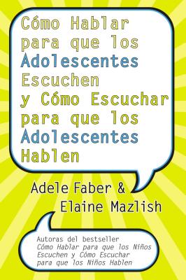 Cómo Hablar Para Que Los Adolescentes Escuchen Y Cómo Escuchar Para Que Los Adol: Y Cómo Escuchar Para Que Los Adolocentes Hablan