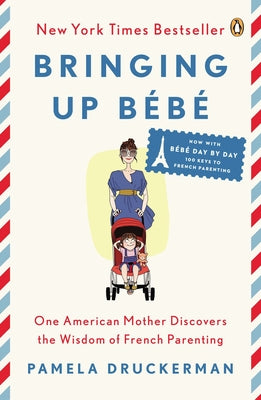 Bringing Up B b: One American Mother Discovers the Wisdom of French Parenting