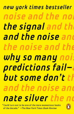 The Signal and the Noise: Why So Many Predictions Fail--But Some Don't