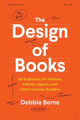 The Design of Books: An Explainer for Authors, Editors, Agents, and Other Curious Readers
