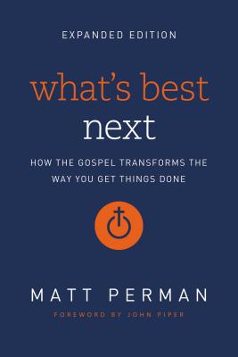 What's Best Next: How the Gospel Transforms the Way You Get Things Done