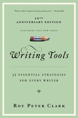 Writing Tools (10th Anniversary Edition): 55 Essential Strategies for Every Writer