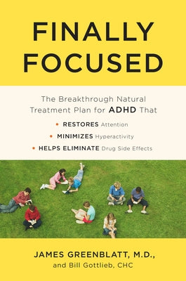 Finally Focused: The Breakthrough Natural Treatment Plan for ADHD That Restores Attention, Minimizes Hyperactivity, and Helps Eliminate Drug Side Effe
