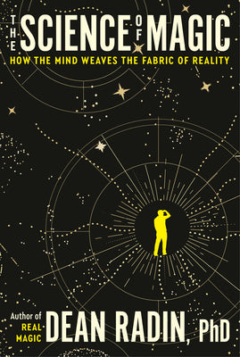 The Science of Magic: How the Mind Weaves the Fabric of Reality